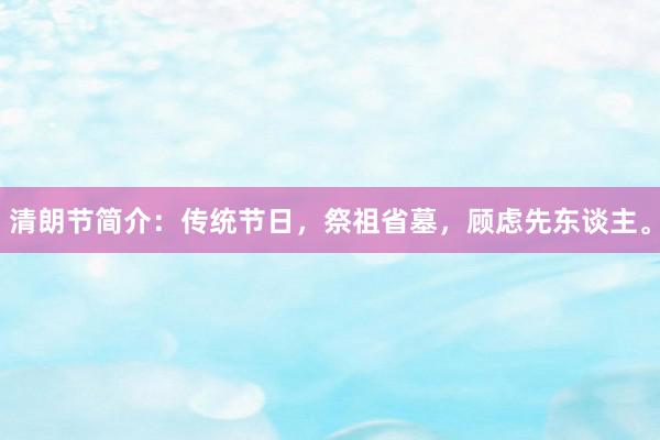 清朗节简介：传统节日，祭祖省墓，顾虑先东谈主。