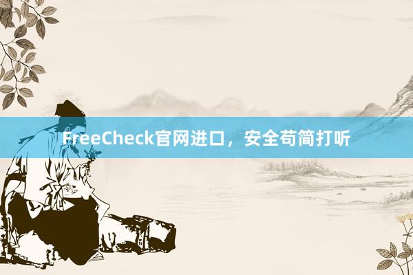 FreeCheck官网进口,安全苟简打听